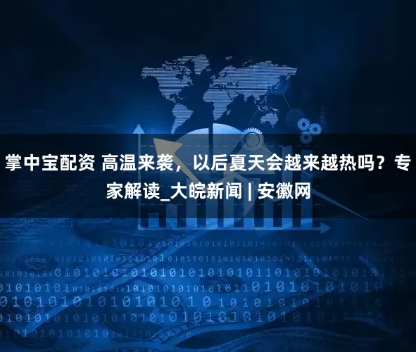 掌中宝配资 高温来袭,以后夏天会越来越热吗?专家解读_大皖新闻 | 安徽网