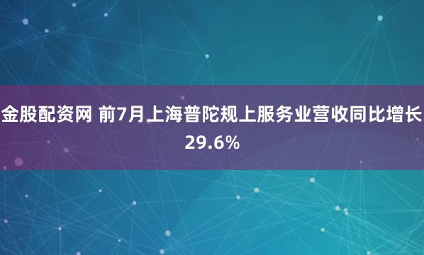 金股配资网 前7月上海普陀规上服务业营收同比增长29.6%