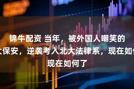 锦牛配资 当年,被外国人嘲笑的北大保安,逆袭考入北大法律系,现在如何了
